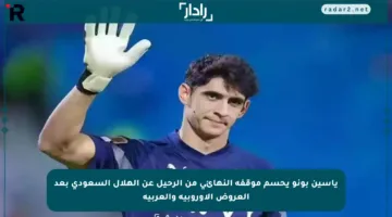 ياسين بونو يحسم موقفه النهائي من الرحيل عن الهلال السعودي بعد العروض الأوروبية والعربية